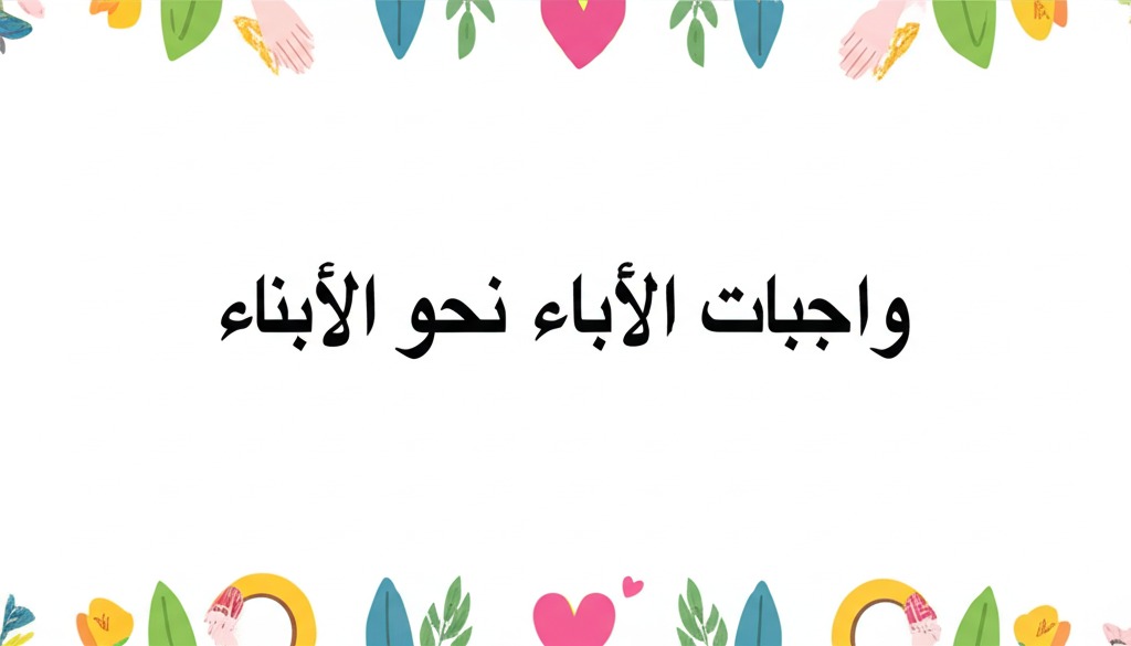 بحث حول واجبات الآباء نحو الأبناء: بناء أسرة سعيدة ومجتمع قوي 1 Generated Image May 31 2025 3 16PM
